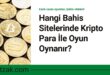 Hangi Bahis Sitelerinde Kripto Para İle Oyun Oynanır