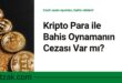 Kripto Para ile Bahis Oynamanın Cezası Var mı